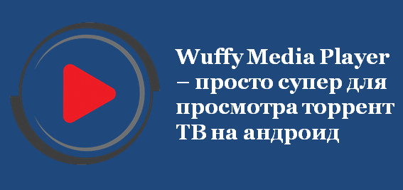 Wuffy Media Player – просто супер для просмотра торрент ТВ на а