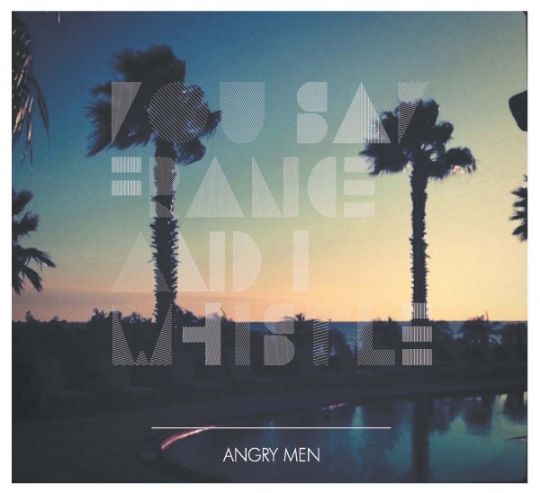 You Say France & I Whistle - Angry Men (2012)