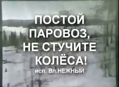 ПОСТОЙ ПАРОВОЗ, НЕ СТУЧИТЕ КОЛЕСА... - Владимир НЕЖНЫЙ